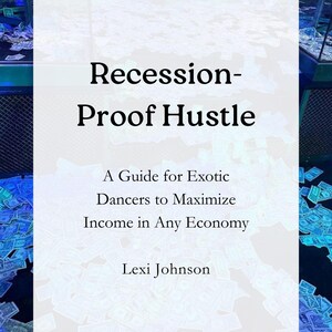 Op de afbeelding: Boekomslag met de titel "Recession-Proof Hustle" en de ondertitel "A Guide for Exotic Dancers to Maximize Income in Any Economy" door Lexi Johnson. De achtergrond is een zee van geld.