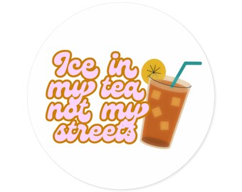 Ice in My Tea Not My Streets Sticker, Round Indoor Outdoor Sticker, Anti-ICE sticker