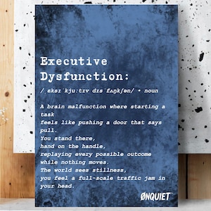 May include: A blue and white poster with the text "Executive Dysfunction:" and a definition. The definition describes a brain malfunction that makes starting tasks difficult. The poster includes the word "ØNQUIET" at the bottom.