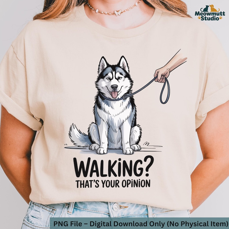 May include: Beige t-shirt featuring a seated husky dog illustration with a leash held by a hand. The text "WALKING? THAT'S YOUR OPINION" is below the dog. The Meowmutt Studio logo is in the upper right corner. Digital download only.