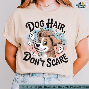 May include: Beige t-shirt with a graphic that says "Dog Hair, Don't Scare". The graphic features a cartoon dog with brown and white fur, surrounded by ghosts and stars. The shirt is a digital download.