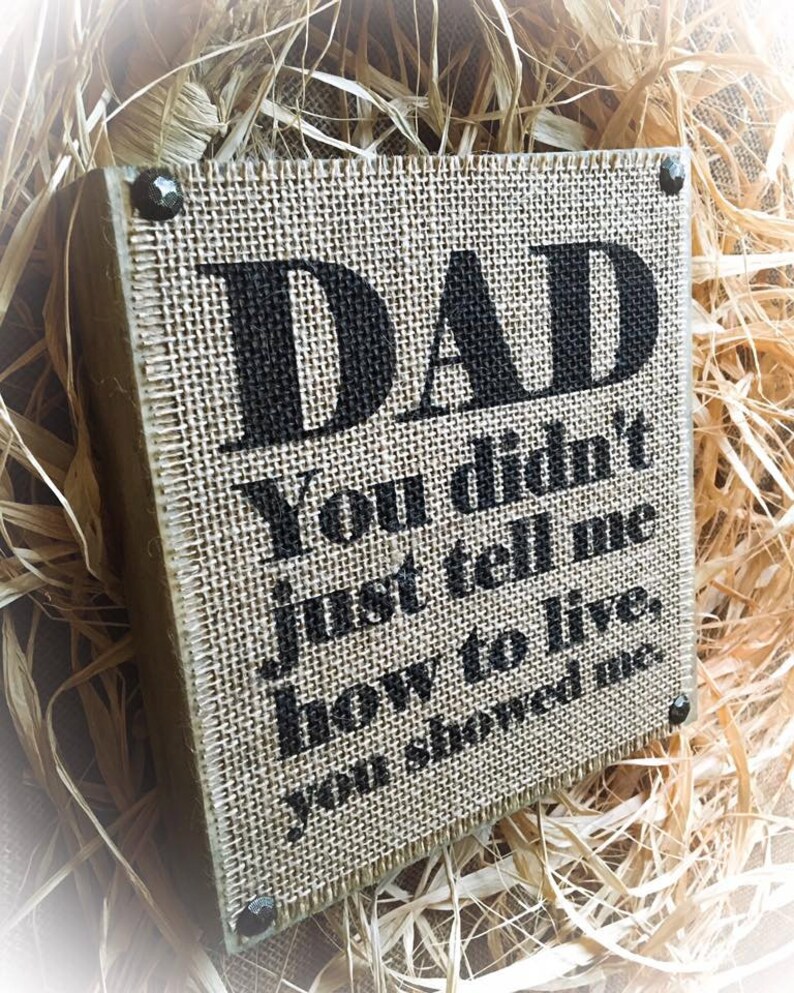 Dad Sign ,Father Sign,Wood Block,Burlap Sign,Father of the Bride or Groom ,You didn't just tell me how to live you showed me image 1