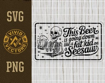 This Beer Is Going Down Like a Fat Kid on a Wippe SVG PNG Lustig Party Trinken Sarkastisch PNG Laser Hut Patch Design Vektor Logo Schnitt Datei