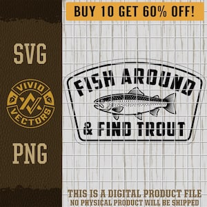 May include: Black and white graphic design featuring a trout fish illustration with the text "FISH AROUND & FIND TROUT". The image includes "SVG" and "PNG" file type labels, and a "BUY 10 GET 60% OFF!" banner.