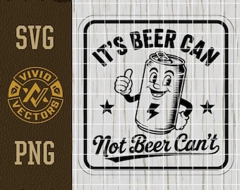 It's Beer Can, Not Beer Can't SVG Funny Parting Drinking Sarcastic PNG Laser Engraving File Leather Hat Patch Designs Vector Logo Cut Files