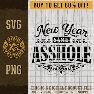 May include: A digital SVG and PNG file with the text "New Year Same Asshole" in a decorative font. The image includes the text "Buy 10 Get 60% Off!" and "This is a digital product file. No physical product will be shipped."