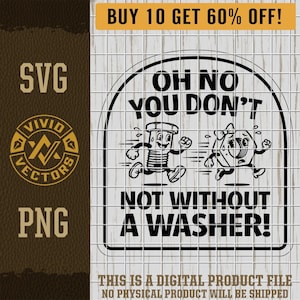 May include: Black and white digital design with the text "OH NO YOU DON'T NOT WITHOUT A WASHER!". The image features cartoon characters of a bolt and a washer running. The design also includes "SVG" and "PNG" text.