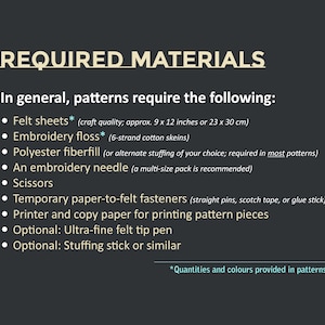 Image that lists the generally required materials for patterns: felt sheets, embroidery floss, polyester fiberfill, an embroidery needle, scissors, temporary paper to felt fasteners, printer and copy paper. Optional: fine felt tip pen, stuffing stick