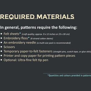 May include: A dark gray graphic lists required materials for patterns. The list includes felt sheets (approx. 9 x 12 inches), embroidery floss, an embroidery needle, scissors, fasteners, printer paper, and an optional felt tip pen.