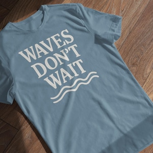Waves Don&#39;t Wait T-Shirt | Coastal Graphic Tee for Surfers and Ocean Lovers | Beach Vibe Shirt