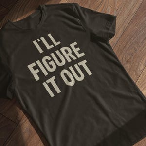 Ill Figure It Out Shirt | Minimalist Bold Statement Tee, Unisex Motivational T-Shirt Gift