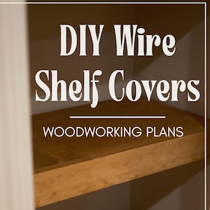 Wooden Shelf Cover for Wire Shelf  |  DIGITAL WOODWORKING PLANS  |  Pantry Closet
