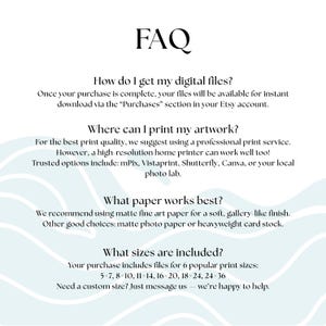 May include: A white digital print with the title "FAQ" in a black, elegant font. The text provides information on how to access digital files, printing options, paper recommendations, and available print sizes, including 5x7, 8x10, and 24x36 inches.