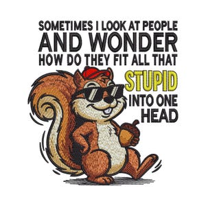 Puede incluir: Un diseño bordado que muestra una ardilla marrón con una gorra roja y gafas de sol negras, sosteniendo una bellota. El texto dice: SOMETIMES I LOOK AT PEOPLE AND WONDER HOW DO THEY FIT ALL THAT STUPID INTO ONE HEAD. La palabra STUPID es amarilla.