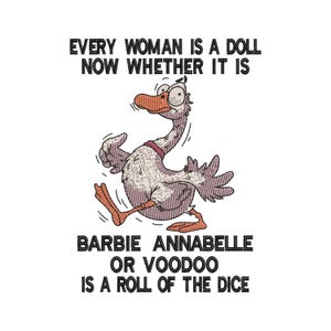 Könnte beinhalten: Ein Stickmuster mit einer Cartoon-Ente mit großen Augen und einem orangefarbenen Schnabel. Der Text lautet: EVERY WOMAN IS A DOLL NOW WHETHER IT IS BARBIE ANNABELLE OR VOODOO IS A ROLL OF THE DICE. Die Ente hat graue Federn und orange Füße.