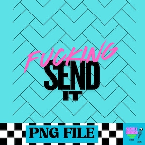May include: A digital graphic with the words "FUCKING SEND IT" in pink and black, set against a teal herringbone pattern background. The bottom features a black and white checkered border with the text "PNG FILE".