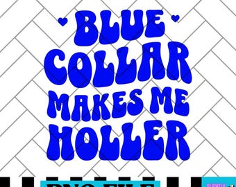 Blue Collar Makes Me Holler PNG Digital File