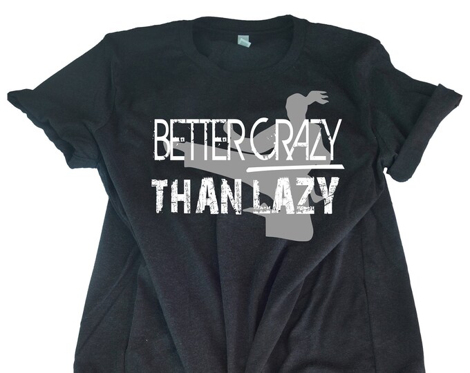 Karate Tee Shirt - Better Crazy Than Lazy - For Martial Artists