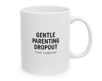 Funny "Gentle Parenting Dropout" Ceramic Mug, Gift for Parents, Mother's Day Gift, Humorous Mug for Mom, Gift for Dad, Fathers Day Gift