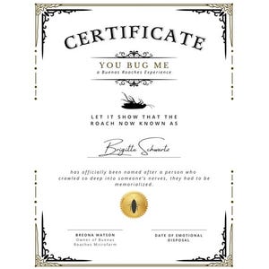 May include: A certificate with a decorative black and gold border. The text reads "CERTIFICATE" at the top, followed by "YOU BUG ME" and "a Buenas Roaches Experience." Below is "LET IT SHOW THAT THE ROACH NOW KNOWN AS" and a name. A gold seal with a roach is at the bottom.