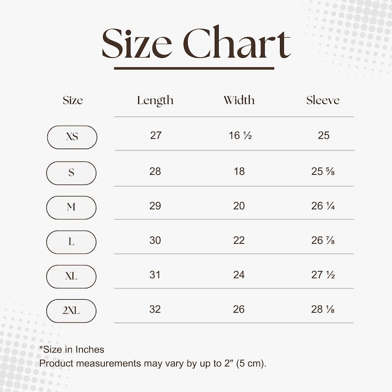 May include: A size chart with measurements in inches for XS to 2XL. The chart includes length, width, and sleeve measurements. The text "Size Chart" is at the top. The bottom of the chart states "Size in Inches" and "Product measurements may vary by up to 2" (5 cm)."