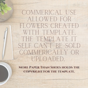 May include: A brown wooden table with a white notepad, a pen, a cup of coffee, and a potted plant. The table has a text overlay that reads: "COMMERICAL USE ALLOWED FOR FLOWERS CREATED WITH TEMPLATE. THE TEMPLATE ITSELF CAN'T BE SOLD COMMERICALLY OR UPLOADED. MORE PAPER THAN SHOES HOLDS THE COPYRIGHT FOR THE TEMPLATE."