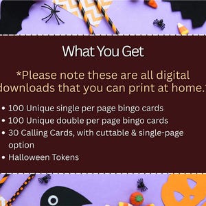 May include: A digital Halloween bingo game package with a purple background and Halloween decorations. The image text reads "What You Get" and lists the contents: bingo cards, calling cards, and Halloween tokens.