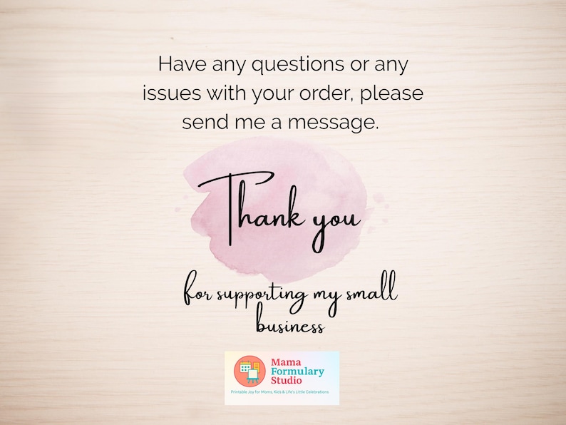 May include: A light wood-grain background with text that reads "Have any questions or any issues with your order, please send me a message. Thank you for supporting my small business." A logo is in the bottom corner.