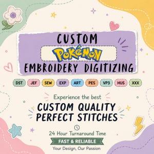 May include: A digital graphic for custom Pokémon embroidery digitizing services. The text reads: CUSTOM POKÉMON EMBROIDERY DIGITIZING, CUSTOM QUALITY PERFECT STITCHES, 24 Hour Turnaround Time, FAST & RELIABLE, and Your Design, Our Passion. Includes file formats.