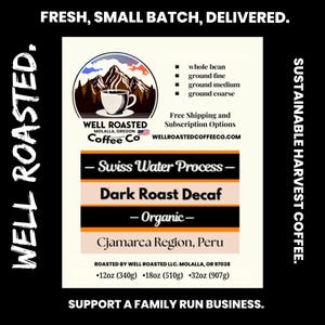May include: A black and white graphic promoting Well Roasted Coffee Co. The image features a coffee cup with a mountain scene, and text that reads "Dark Roast Decaf - Organic - Cjamarca Region, Peru." It also lists sizes: 12oz (340g), 18oz (510g), and 32oz (907g).