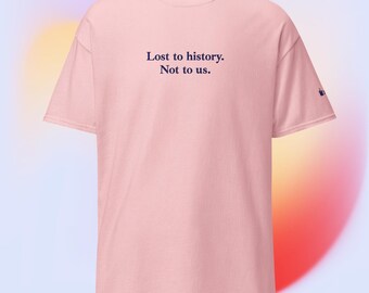 Lost to history not to us tee