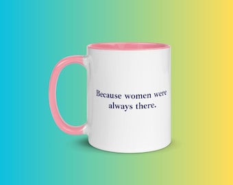 Because women were always there mug