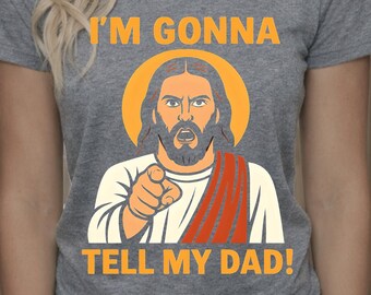 Funny Jesus Shirt, Sarcastic Christian Humor Tee, Im Gonna Tell My Dad