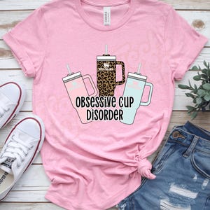 Obsessive Cup Disorder Shirt | Stanley Cup, Tumbler Addict Tee