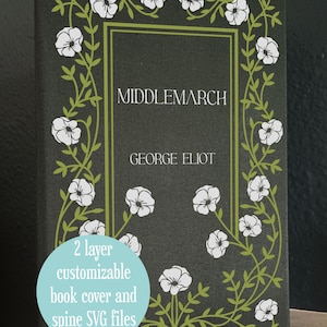May include: A book cover design for "Middlemarch" by George Eliot. The cover is dark green with a floral border of white flowers and green vines. The text "Middlemarch" and "George Eliot" are in white. A blue circle says "2 layer customizable book cover and spine SVG files."