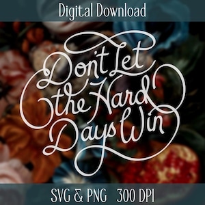 Puede incluir: Gráfico de descarga digital con el texto "Don't Let the Hard Days Win" en una elegante escritura blanca. El fondo presenta un arreglo floral borroso en tonos naranja, rojo y azul. Incluye archivos SVG y PNG a 300 DPI.