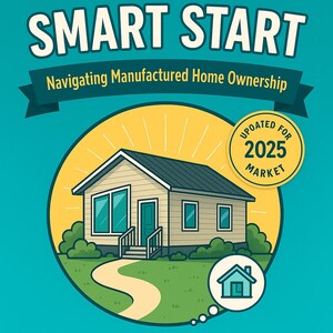 May include: A teal graphic with the text "THE SMART START" and "Navigating Manufactured Home Ownership." A cartoon house is in a yellow circle with "UPDATED FOR 2025 MARKET." The image includes a path and a house icon.