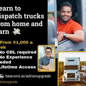 May include: A black promotional graphic featuring the text Learn to dispatch trucks from home and earn, From $1,000 a week, No CDL required, No Experience Needed, Lifetime Access, and beacons.ai/adrianupgrade. Includes photos of a driver and a truck.