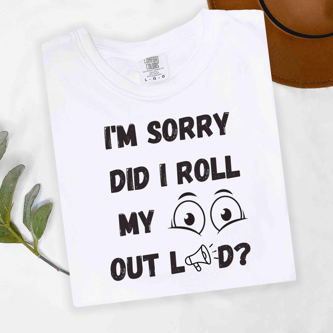 i-m-sorry-did-i-roll-my-eyes-out-loud-png-funny-sarcastic-sublimation