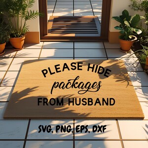 May include: A rectangular doormat made of natural fibers, with the words "PLEASE HIDE packages FROM HUSBAND" in black script. The bottom of the mat has the text "SVG, PNG, EPS, DXF". The mat is placed in front of a doorway.