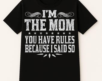 Funny Mom T-Shirt: I'm The Mom, Because I Said So