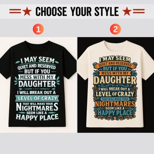 May include: Two t-shirts with the text "I MAY SEEM QUIET AND RESERVED BUT IF YOU MESS WITH MY DAUGHTER I WILL BREAK OUT A LEVEL OF CRAZY THAT WILL MAKE YOUR NIGHTMARES SEEM LIKE A HAPPY PLACE." One is black, the other is off-white.