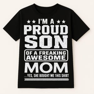 Proud Son T Shirt - I&#39;m A Proud Son Of A Freaking Awesome Mom Yes She Bought Me This Shirt - Best Gift For My Son