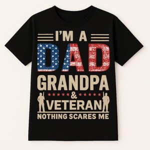 Proud Veteran Dad & Grandpa T Shirt - I’m A Dad Grandpa And A Veteran Nothing Scares Me - Best Gift For Dad or Grandpa