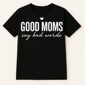 Funny Mom T Shirt - Good Moms Say Bad Words - Best Gift For Mom