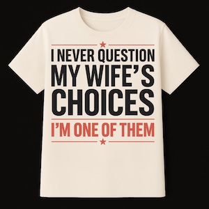 Funny Husband T-Shirt: I Never Question My Wife&#39;s Choices