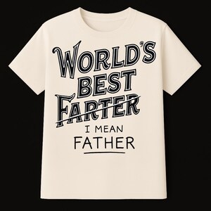 Funny Dad T Shirt - World’s Best Farter I Mean Father - Best Gift For Dad