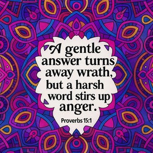 May include: A colourful, patterned design in shades of purple, blue, pink, and gold forms the background of this image. The text "A gentle answer turns away wrath, but a harsh word stirs up anger. Proverbs 15:1" is displayed in a white, stylized font.