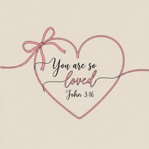 May include: A pink heart-shaped design with a bow and the words "You are so loved" and "John 3:16" in black script. The design is on a light beige background.