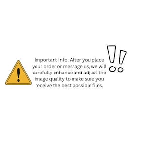May include: A yellow triangle warning sign with a black exclamation point, accompanied by the text "Important Info: After you place your order or message us, we will carefully enhance and adjust the image quality to make sure you receive the best possible files."